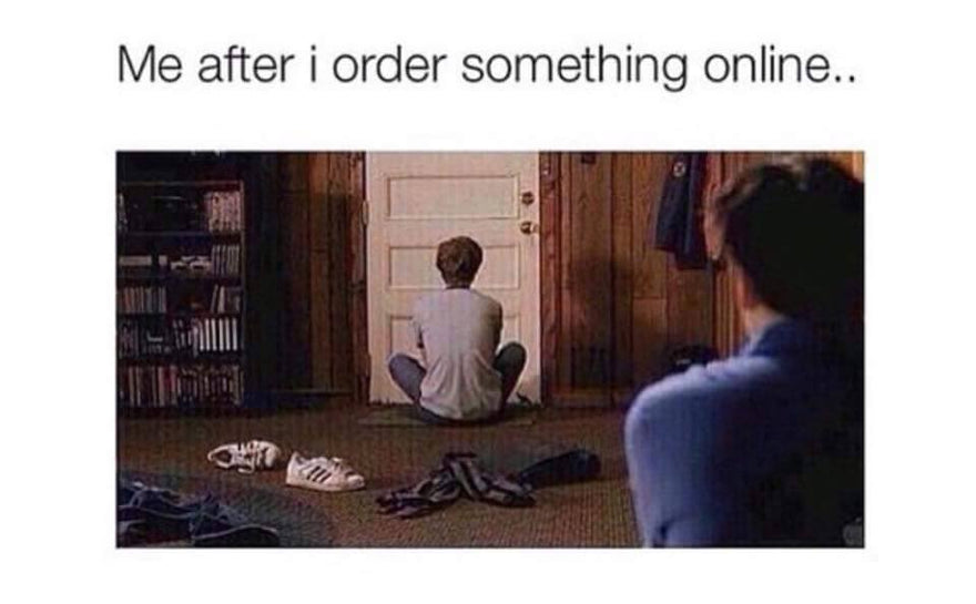 Me after I order something online…